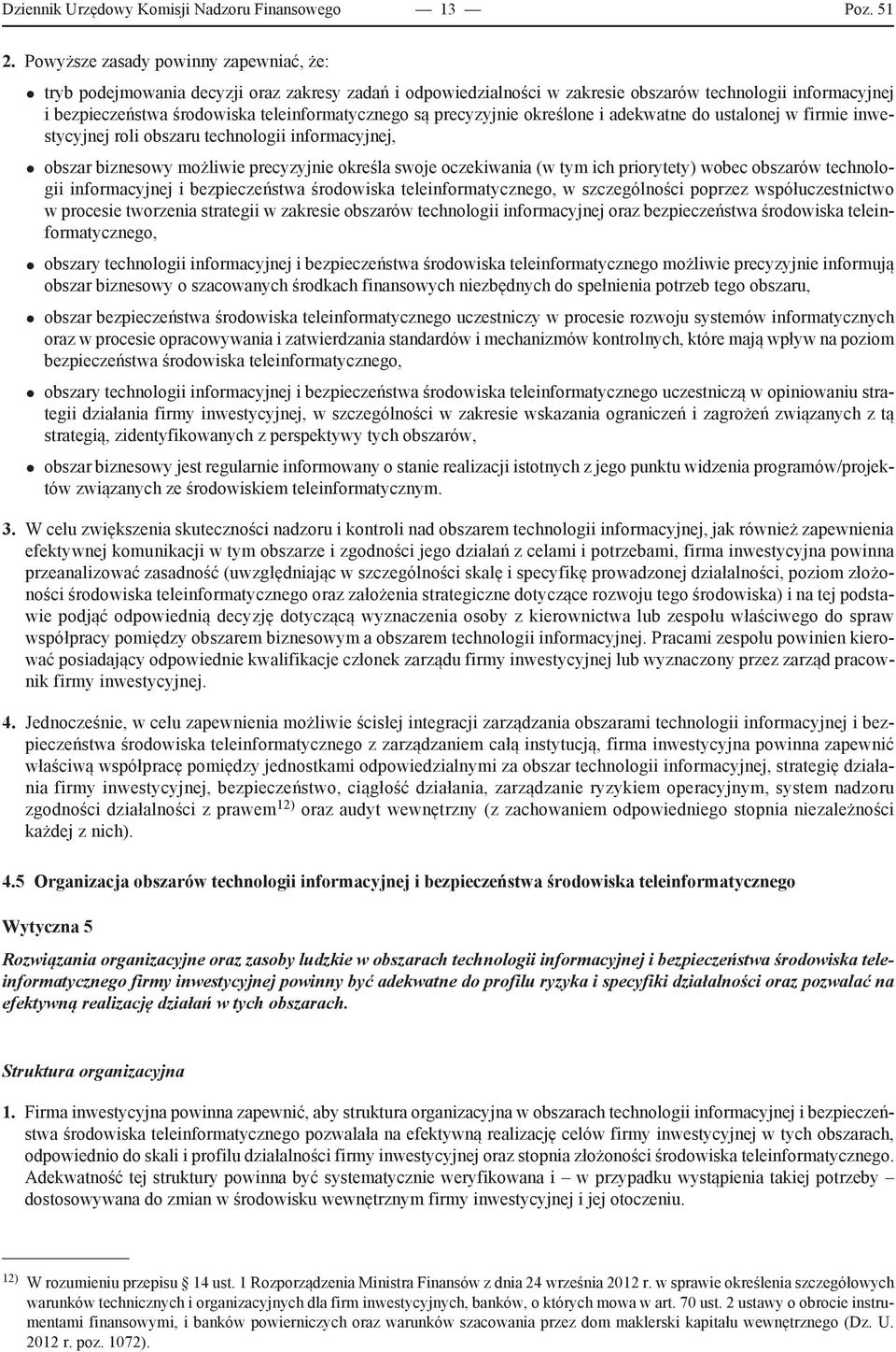 są precyzyjnie określone i adekwatne do ustalonej w firmie inwestycyjnej roli obszaru technologii informacyjnej, obszar biznesowy możliwie precyzyjnie określa swoje oczekiwania (w tym ich priorytety)