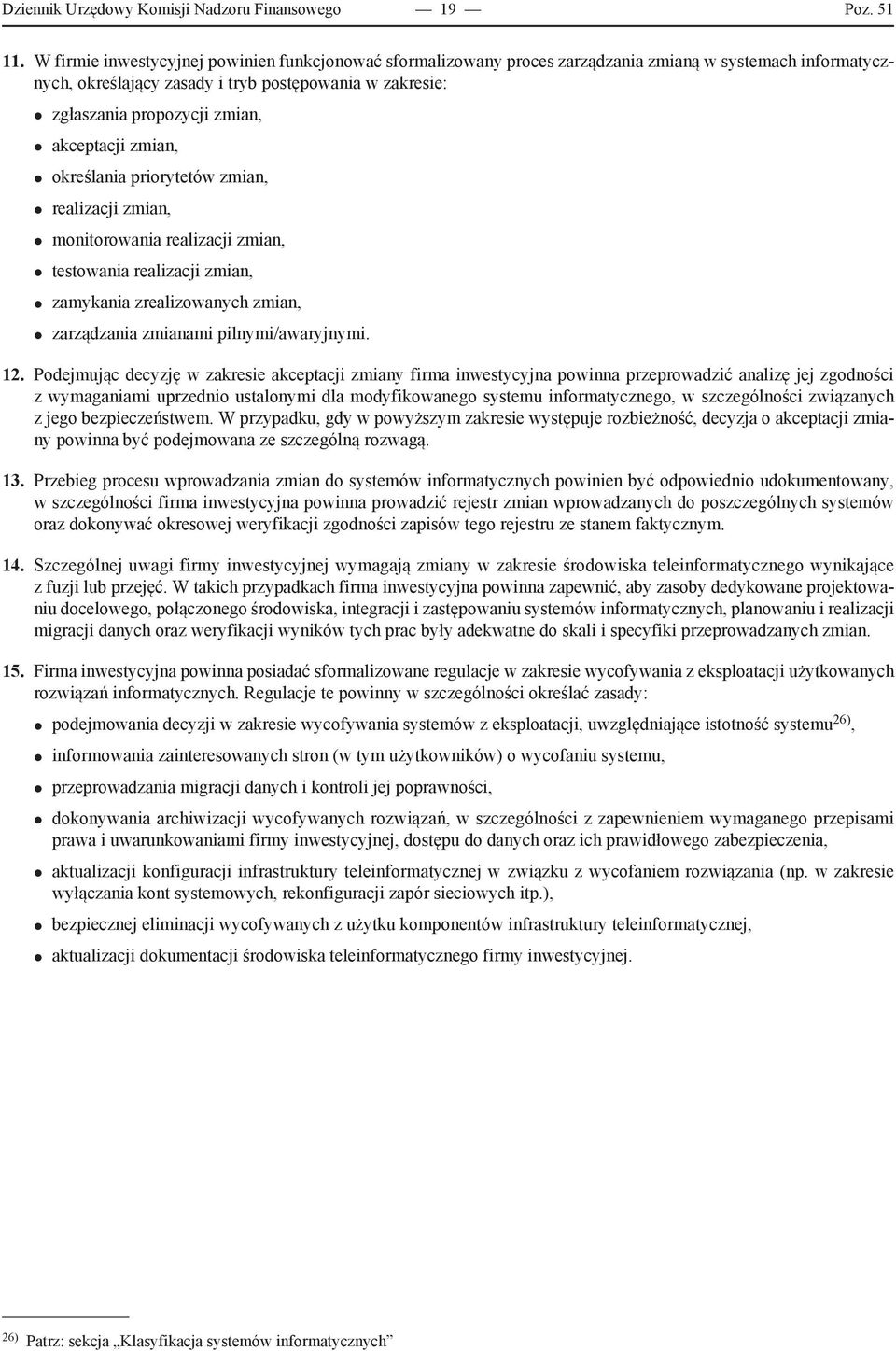 akceptacji zmian, określania priorytetów zmian, realizacji zmian, monitorowania realizacji zmian, testowania realizacji zmian, zamykania zrealizowanych zmian, zarządzania zmianami pilnymi/awaryjnymi.