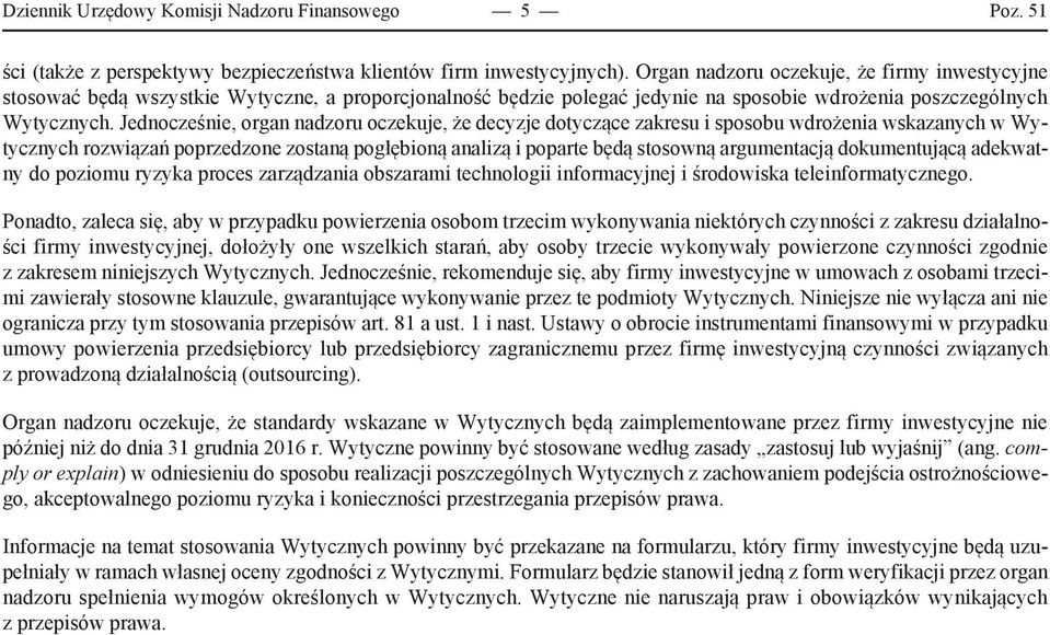 Jednocześnie, organ nadzoru oczekuje, że decyzje dotyczące zakresu i sposobu wdrożenia wskazanych w Wytycznych rozwiązań poprzedzone zostaną pogłębioną analizą i poparte będą stosowną argumentacją