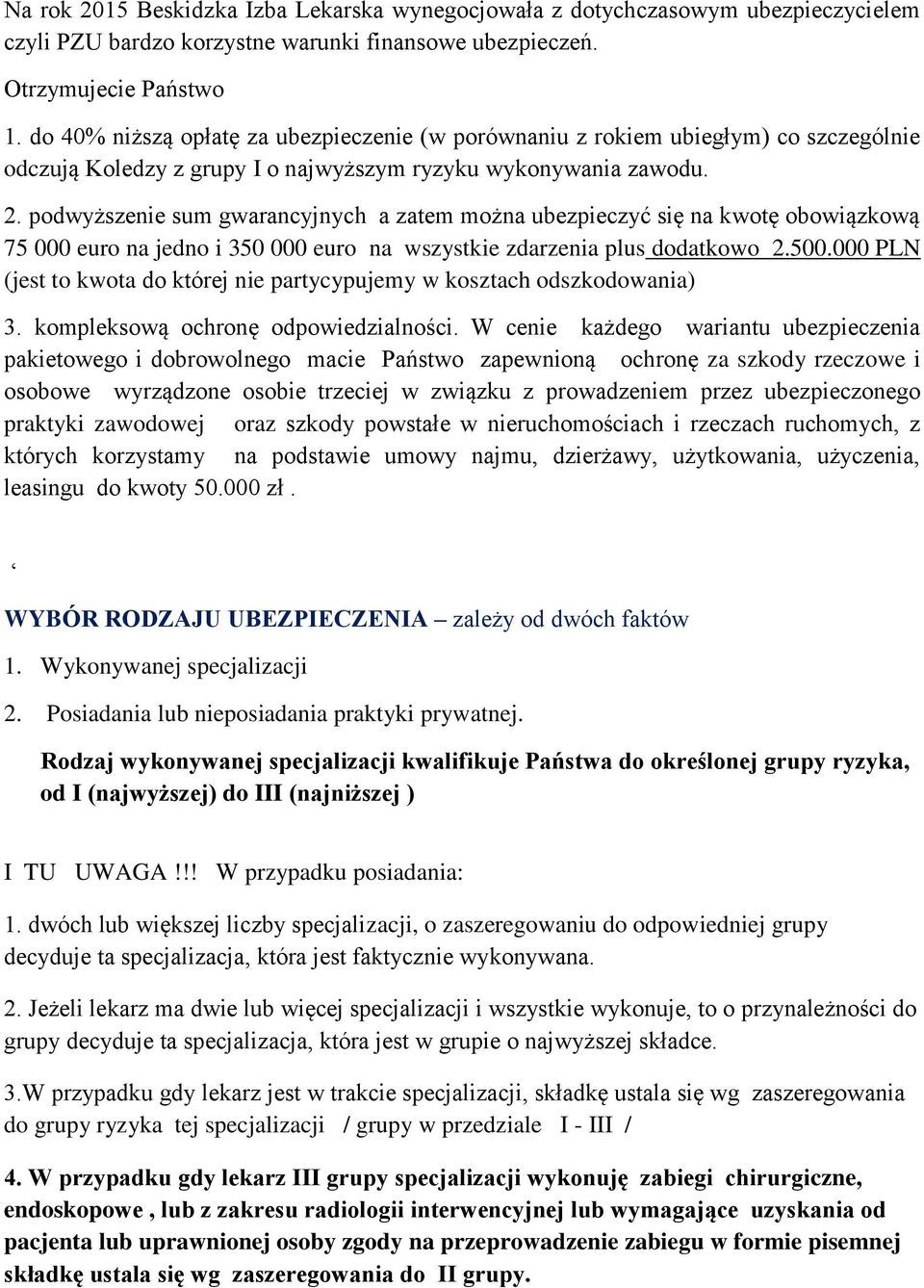 podwyższenie sum gwarancyjnych a zatem można ubezpieczyć się na kwotę obowiązkową 75 euro na jedno i 35 euro na wszystkie zdarzenia plus dodatkowo 2.5. PLN (jest to kwota do której nie partycypujemy w kosztach odszkodowania) 3.