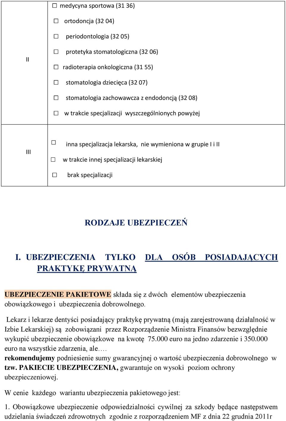 UBEZPIECZEŃ I. UBEZPIECZENIA TYLKO DLA OSÓB POSIADAJĄCYCH PRAKTYKĘ PRYWATNĄ UBEZPIECZENIE PAKIETOWE składa się z dwóch elementów ubezpieczenia obowiązkowego i ubezpieczenia dobrowolnego.