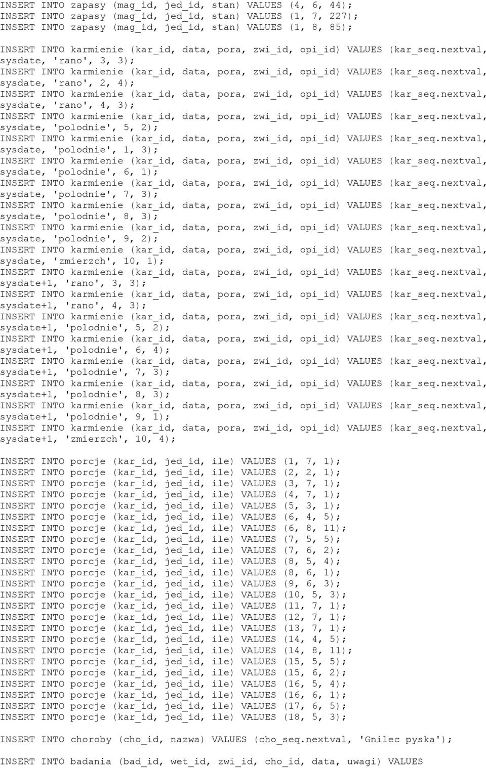 nextval, sysdate, 'rano', 2, 4; INSERT INTO karmienie (kar_id, data, pora, zwi_id, opi_id VALUES (kar_seq.