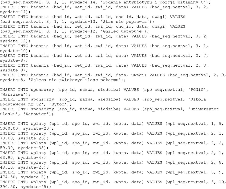 nextval, 3, 1, 1, sysdate-13, 'Stan sie poprawia'; INSERT INTO badania (bad_id, wet_id, zwi_id, cho_id, data, uwagi VALUES (bad_seq.