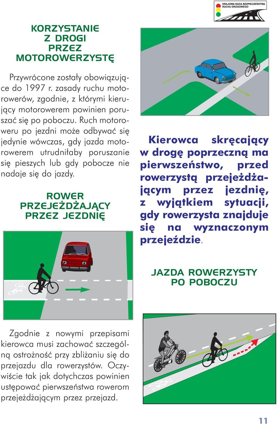 ROWER PRZEJEŻDŻAJĄCY PRZEZ JEZDNIĘ Kierowca skrêcaj¹cy w drogê poprzeczn¹ ma pierwszeñstwo, przed rowerzyst¹ przeje d aj¹cym przez jezdniê, z wyj¹tkiem sytuacji, gdy rowerzysta znajduje siê na