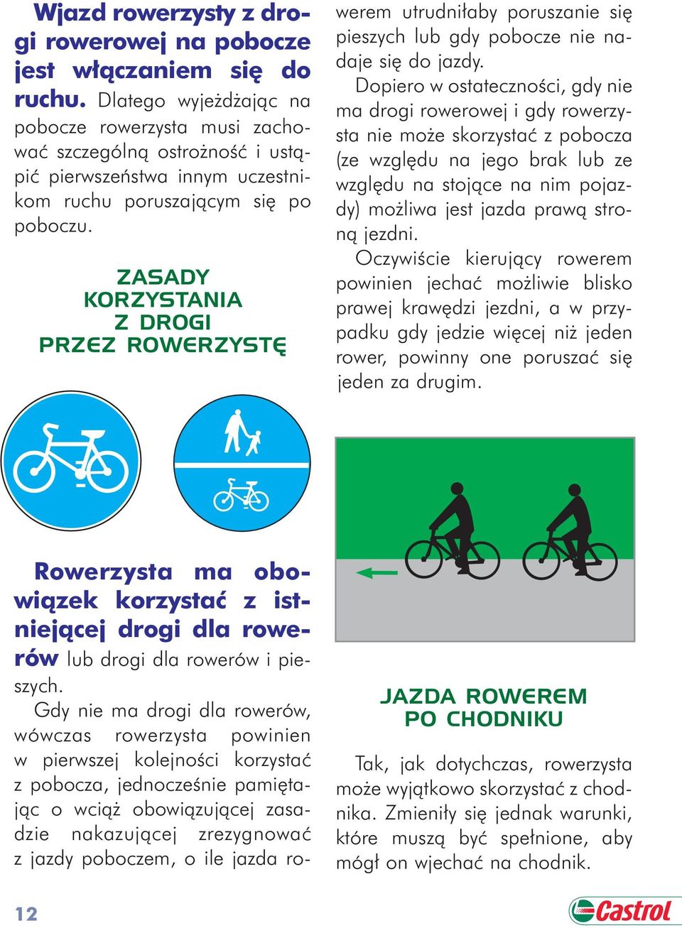 ZASADY KORZYSTANIA Z DROGI PRZEZ ROWERZYSTĘ Rowerzysta ma obowi¹zek korzystaæ z istniej¹cej drogi dla rowerów lub drogi dla rowerów i pieszych.