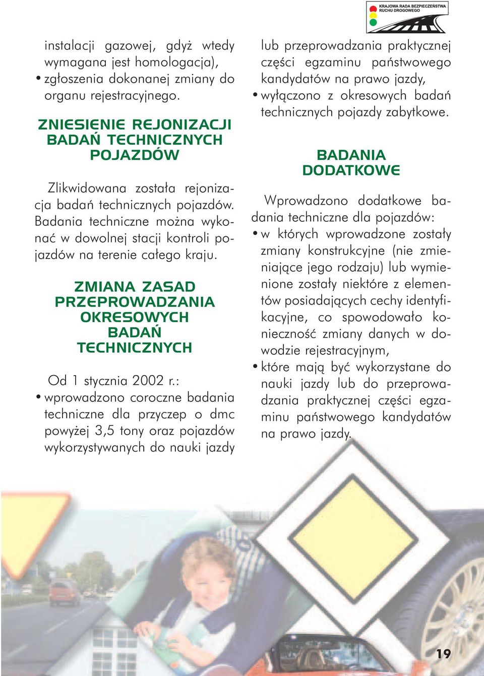 Badania techniczne mo na wykonaæ w dowolnej stacji kontroli pojazdów na terenie ca³ego kraju. ZMIANA ZASAD PRZEPROWADZANIA OKRESOWYCH BADAŃ TECHNICZNYCH Od 1 stycznia 2002 r.