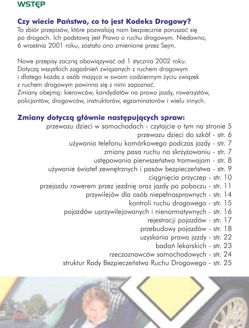 Dotycz¹ wszystkich zagadnieñ zwi¹zanych z ruchem drogowym i dlatego ka da z osób maj¹ca w swoim codziennym yciu zwi¹zek z ruchem drogowym powinna siê z nimi zapoznaæ.