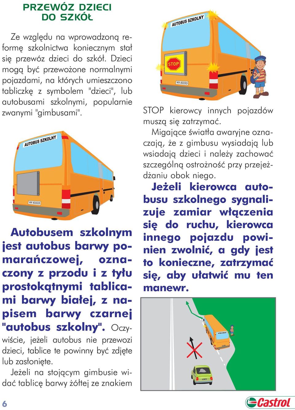 Autobusem szkolnym jest autobus barwy pomarañczowej, oznaczony z przodu i z ty³u prostok¹tnymi tablicami barwy bia³ej, z napisem barwy czarnej "autobus szkolny".