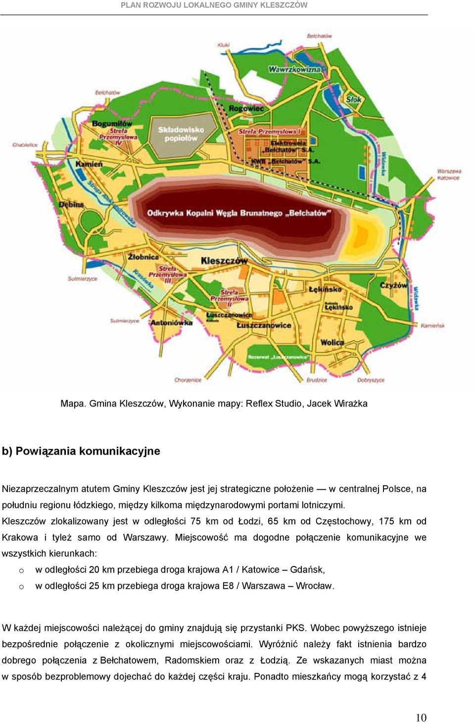 Miejscwść ma dgdne płączenie kmunikacyjne we wszystkich kierunkach: w dległści 20 km przebiega drga krajwa A1 / Katwice Gdańsk, w dległści 25 km przebiega drga krajwa E8 / Warszawa Wrcław.