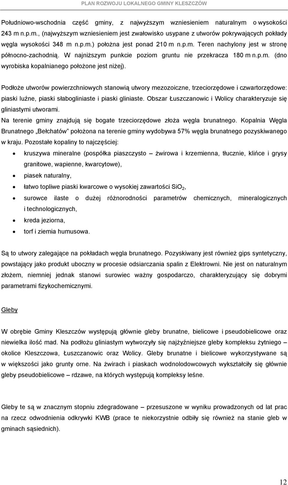 Pdłże utwrów pwierzchniwych stanwią utwry mezziczne, trzecirzędwe i czwartrzędwe: piaski luźne, piaski słabgliniaste i piaski gliniaste.