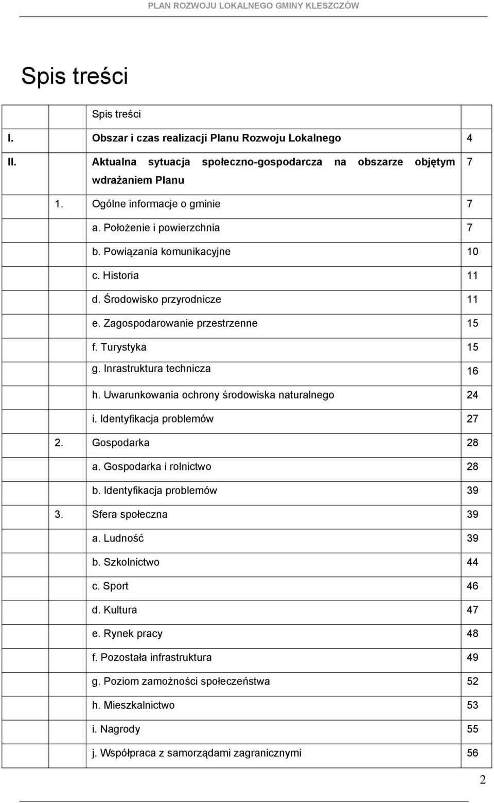 Uwarunkwania chrny śrdwiska naturalneg 24 i. Identyfikacja prblemów 27 2. Gspdarka 28 a. Gspdarka i rlnictw 28 b. Identyfikacja prblemów 39 3. Sfera spłeczna 39 a. Ludnść 39 b.