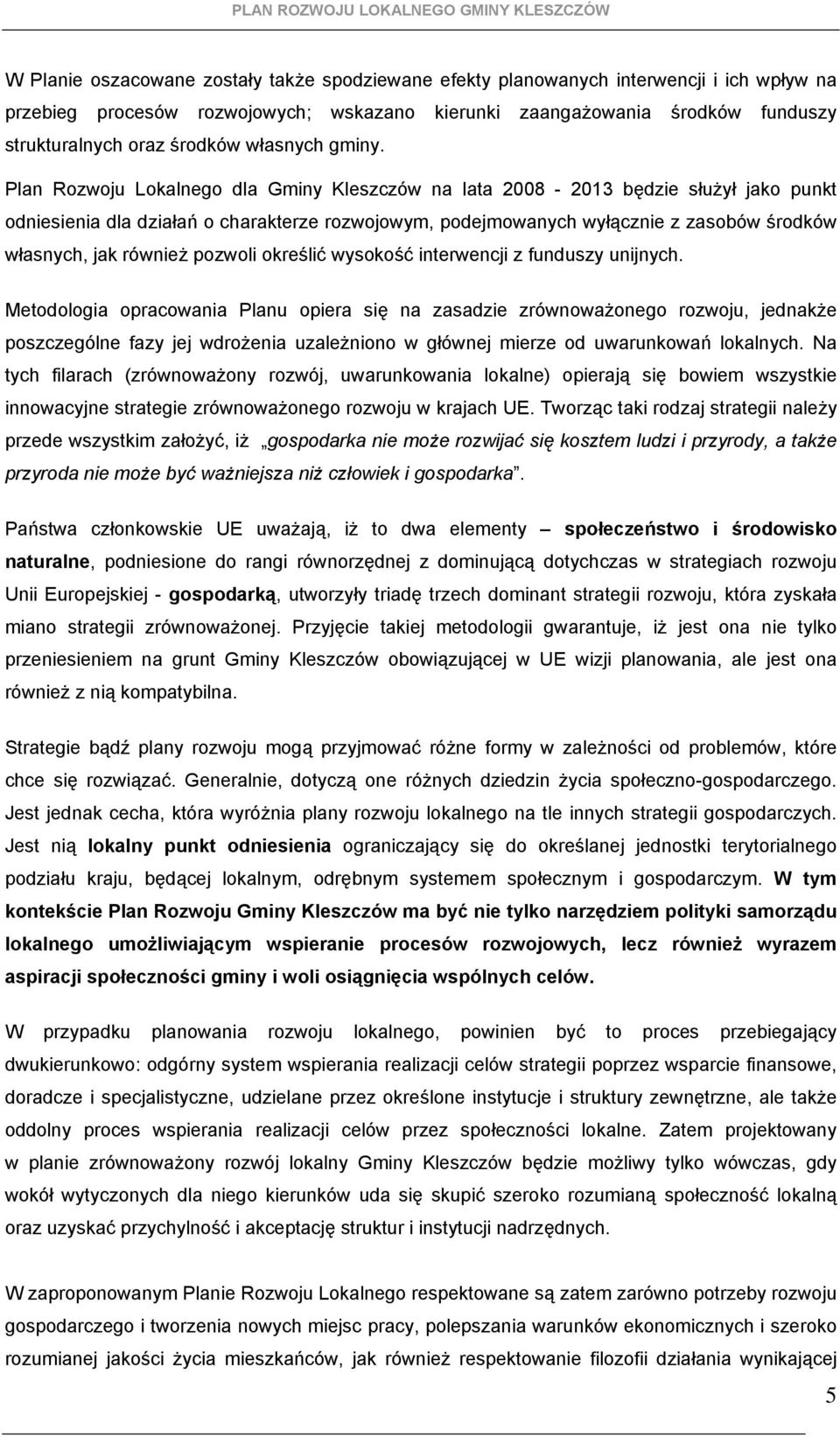 Plan Rzwju Lkalneg dla Gminy Kleszczów na lata 2008-2013 będzie służył jak punkt dniesienia dla działań charakterze rzwjwym, pdejmwanych wyłącznie z zasbów śrdków własnych, jak również pzwli kreślić