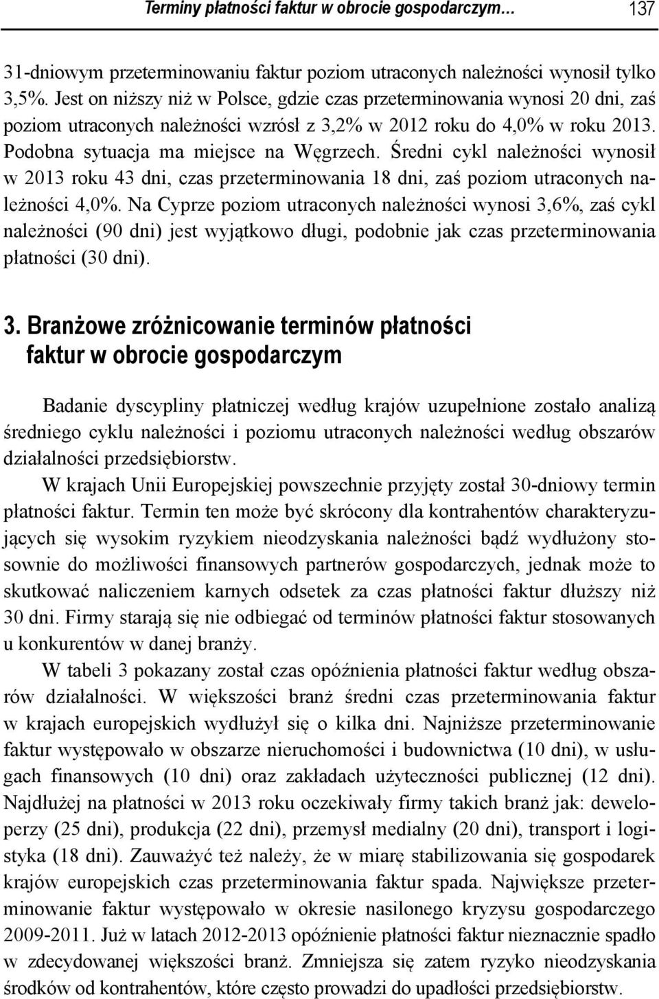 Średni cykl należności wynosił w 2013 roku 43 dni, czas przeterminowania 18 dni, zaś poziom utraconych należności 4,0%.