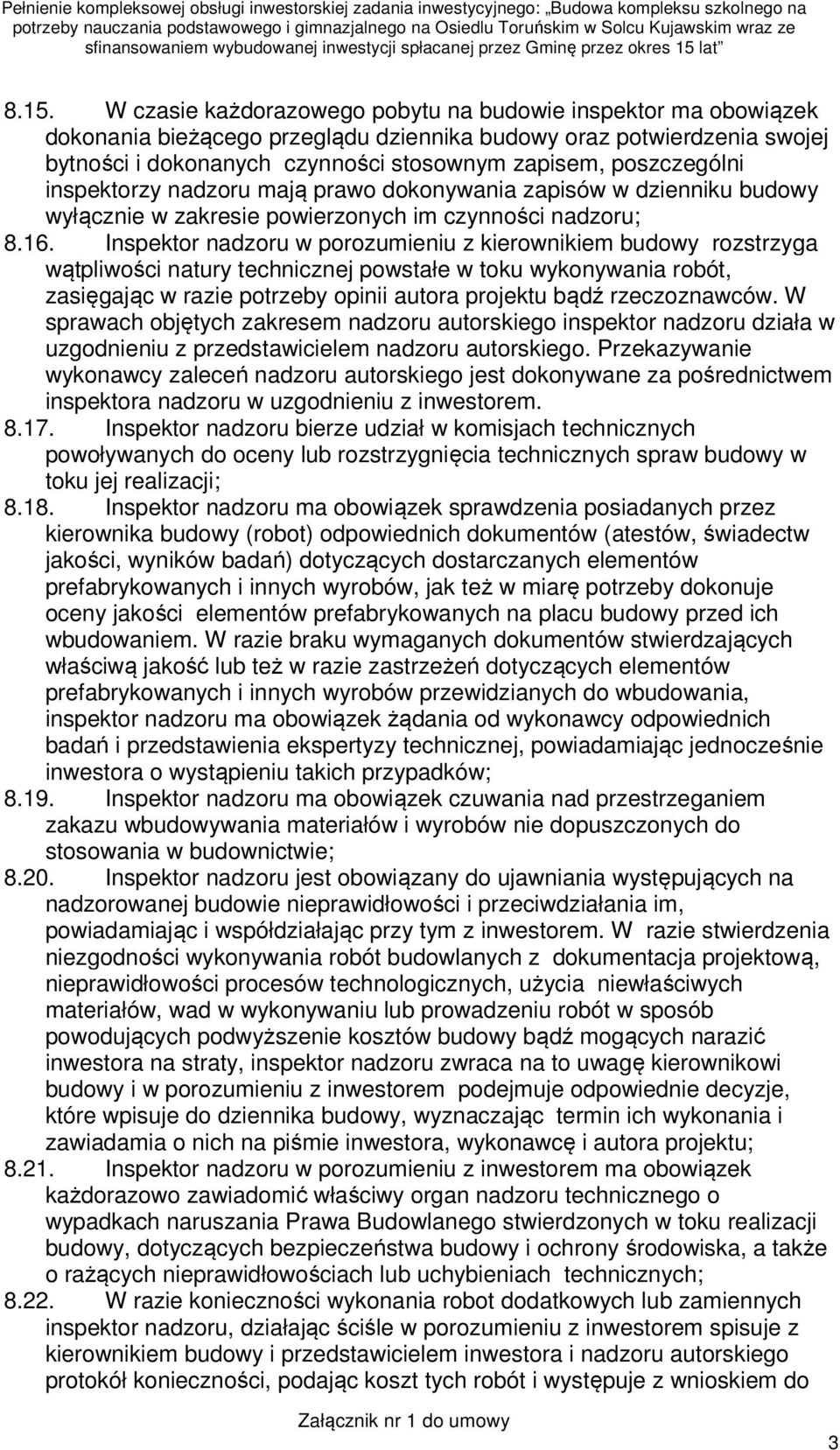 Inspektor nadzoru w porozumieniu z kierownikiem budowy rozstrzyga wątpliwości natury technicznej powstałe w toku wykonywania robót, zasięgając w razie potrzeby opinii autora projektu bądź