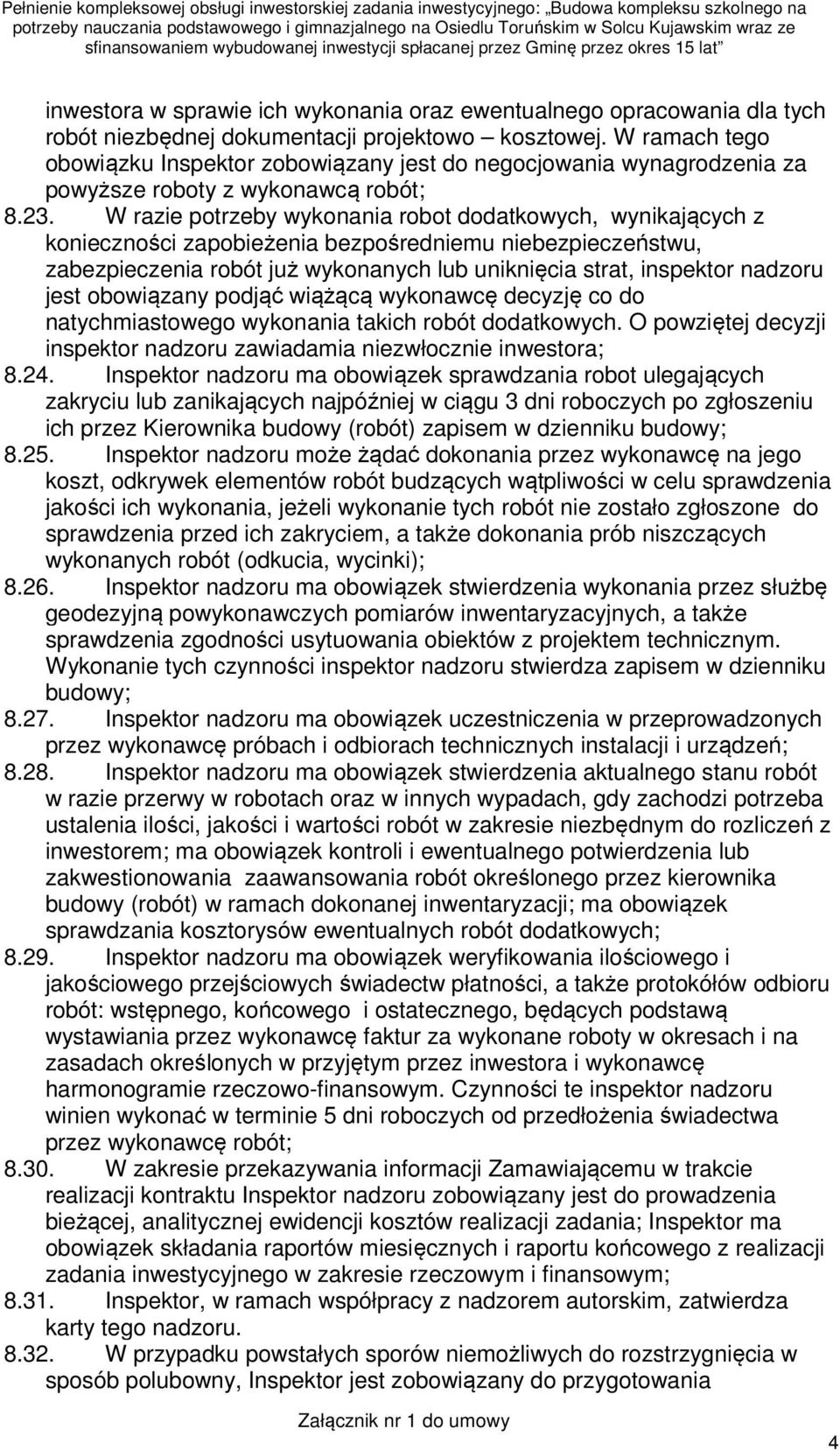 W razie potrzeby wykonania robot dodatkowych, wynikających z konieczności zapobieżenia bezpośredniemu niebezpieczeństwu, zabezpieczenia robót już wykonanych lub uniknięcia strat, inspektor nadzoru