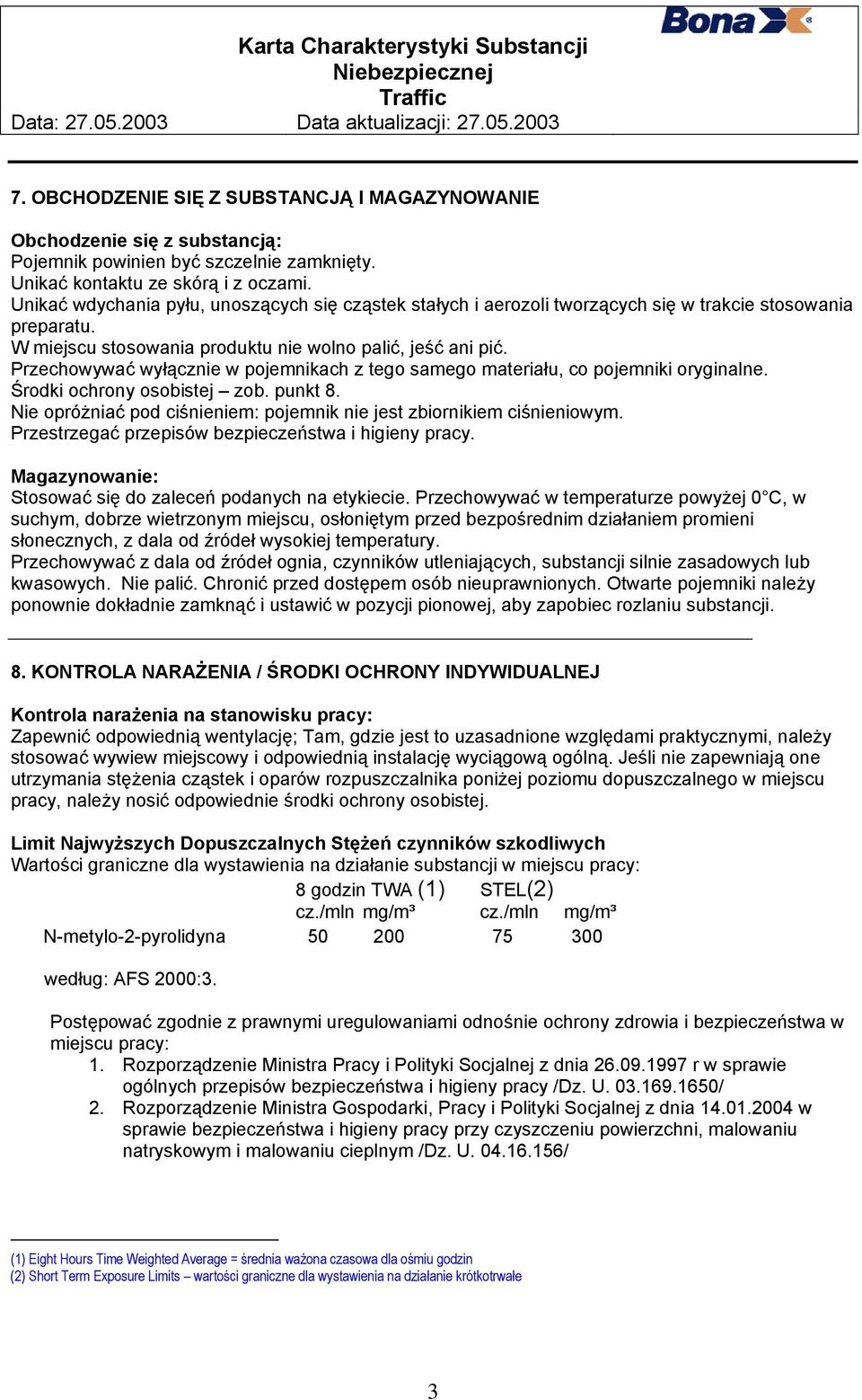 Przechowywać wyłącznie w pojemnikach z tego samego materiału, co pojemniki oryginalne. Środki ochrony osobistej zob. punkt 8. Nie opróżniać pod ciśnieniem: pojemnik nie jest zbiornikiem ciśnieniowym.