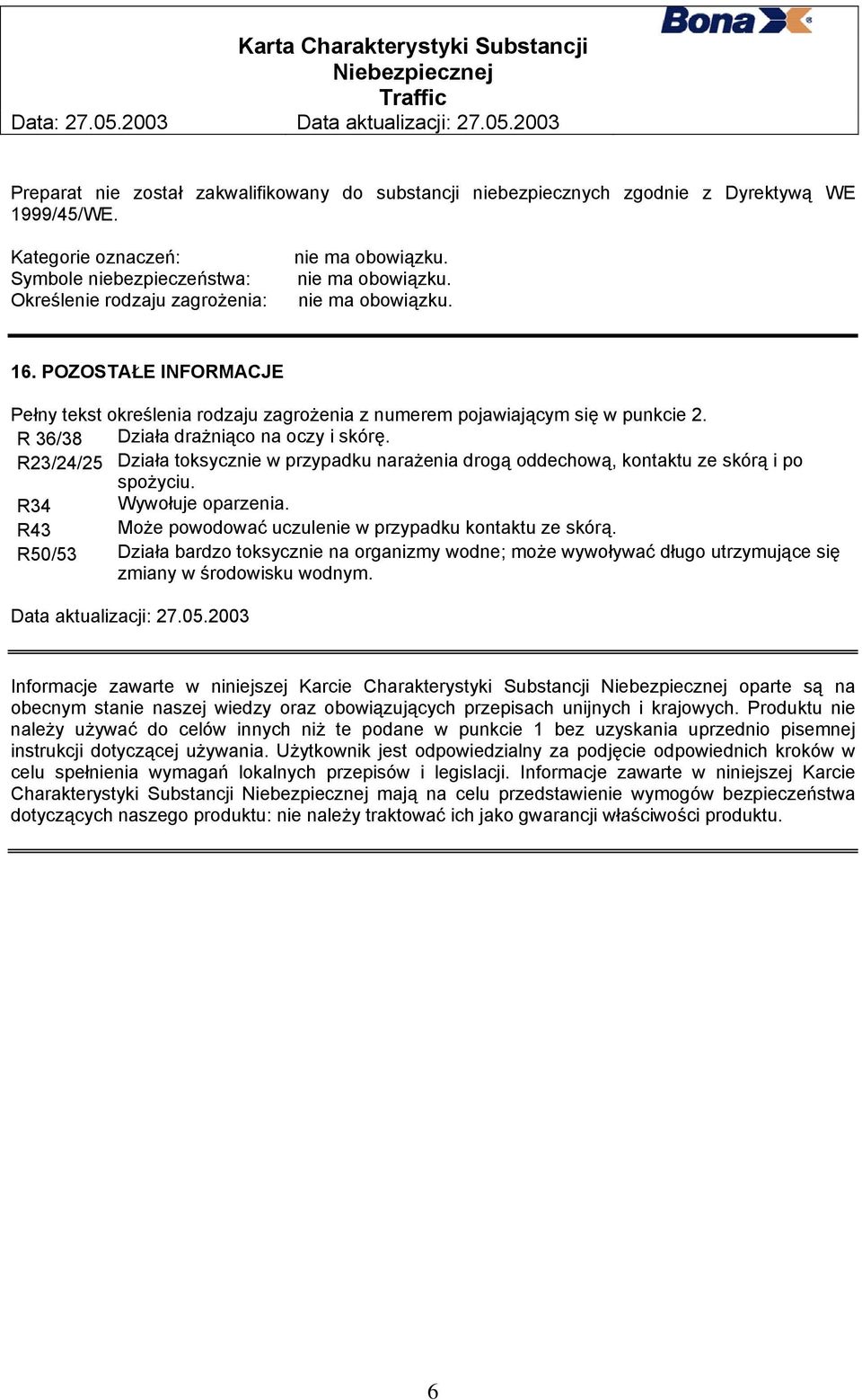 R23/24/25 Działa toksycznie w przypadku narażenia drogą oddechową, kontaktu ze skórą i po spożyciu. R34 Wywołuje oparzenia. R43 Może powodować uczulenie w przypadku kontaktu ze skórą.