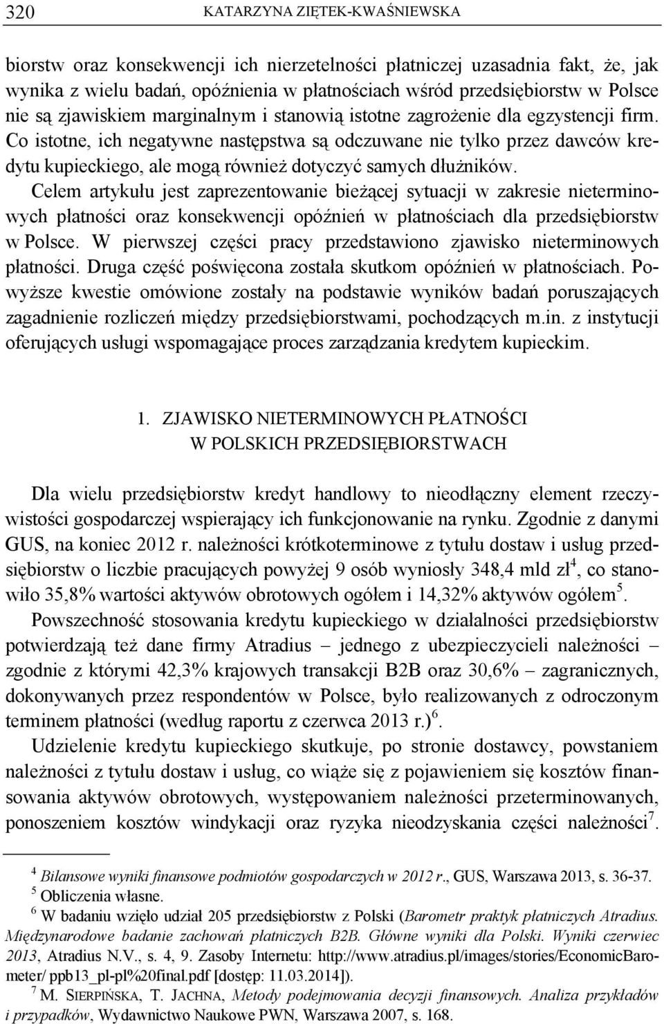 Celem artykułu jest zaprezentowanie bieżącej sytuacji w zakresie nieterminowych płatności oraz konsekwencji opóźnień w płatnościach dla przedsiębiorstw w Polsce.