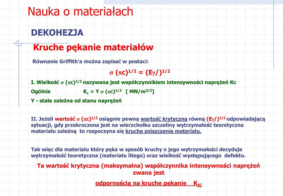 Jeżeli wartość ( c) 1/2 osiągnie pewną wartość krytyczną równą (E /) 1/2 odpowiadającą sytuacji, gdy przekroczona jest na wierzchołku szczeliny wytrzymałość teoretyczna materiału zależną to