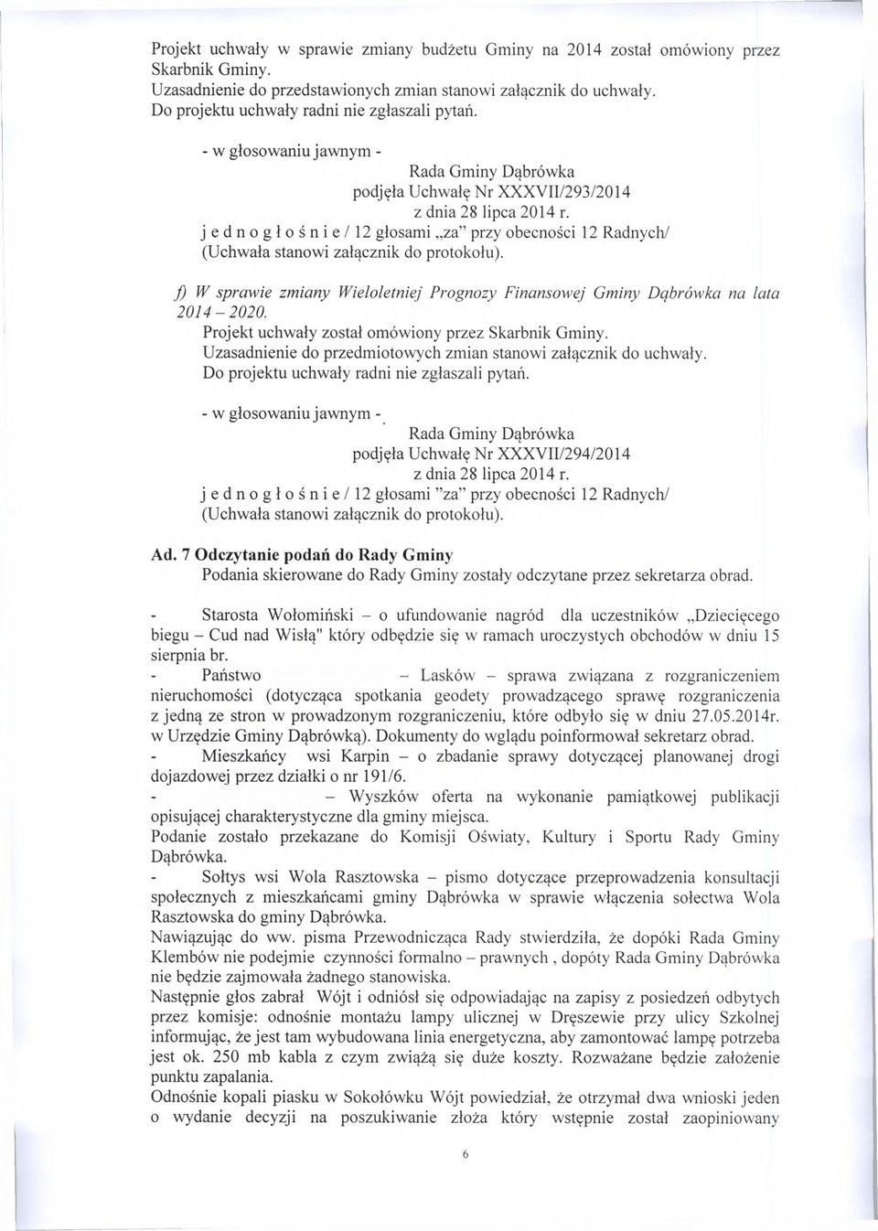 - w głosowaniu jawnym - Rada Gminy Dąbrówka podjęła Uchwałę Nr XXXVII/293/2014 jednogłośnie/12 głosami za przy obecności 12 Radnych/ (Uchwała stanowi załącznik do protokołu).