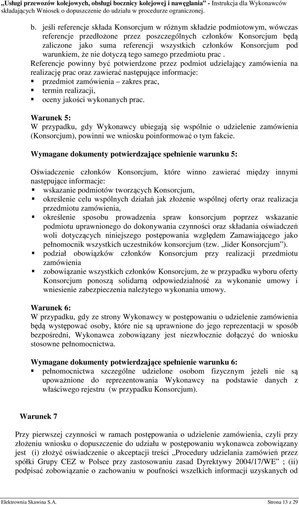 Referencje powinny być potwierdzone przez podmiot udzielający zamówienia na realizację prac oraz zawierać następujące informacje: przedmiot zamówienia zakres prac, termin realizacji, oceny jakości