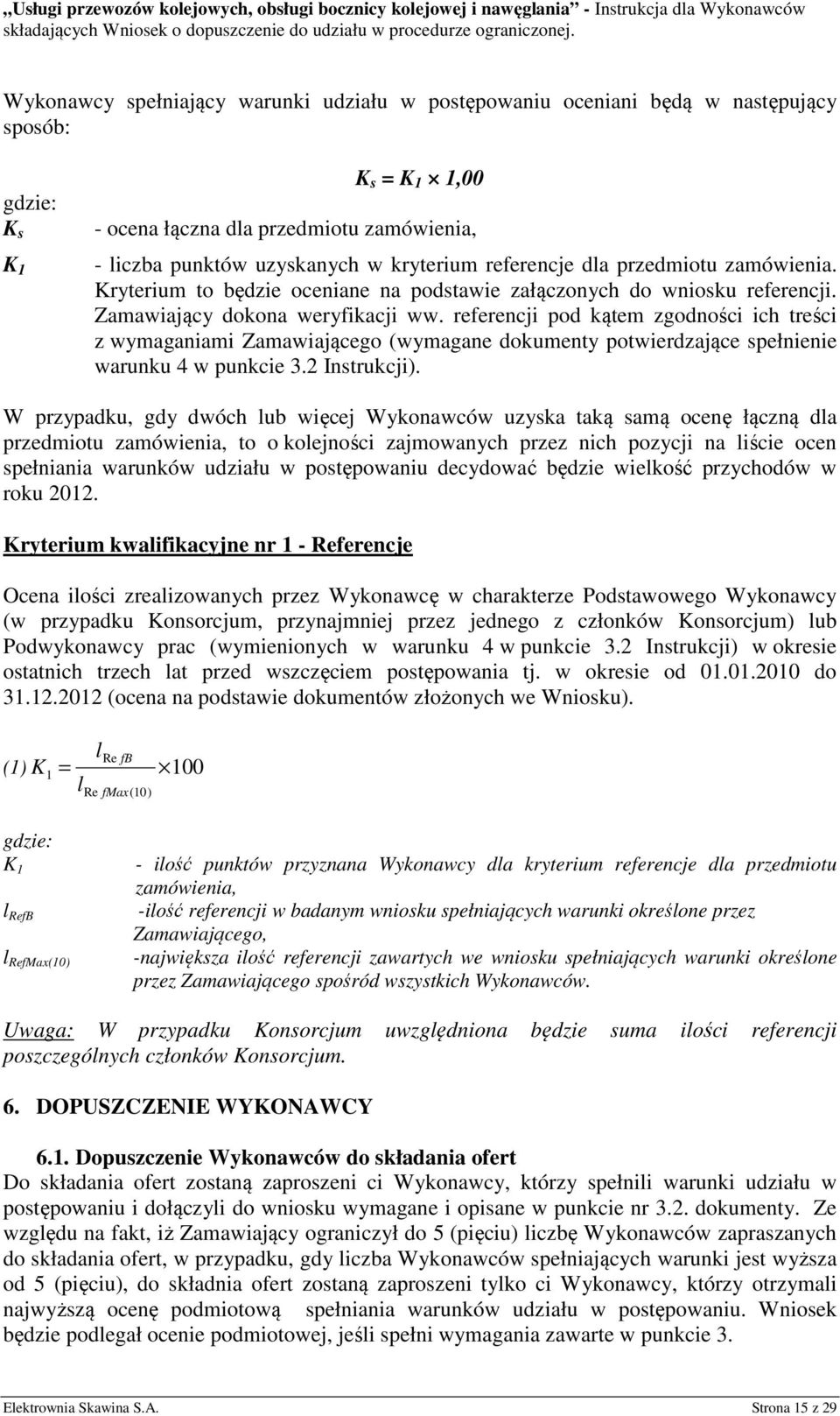 referencji pod kątem zgodności ich treści z wymaganiami Zamawiającego (wymagane dokumenty potwierdzające spełnienie warunku 4 w punkcie 3.2 Instrukcji).