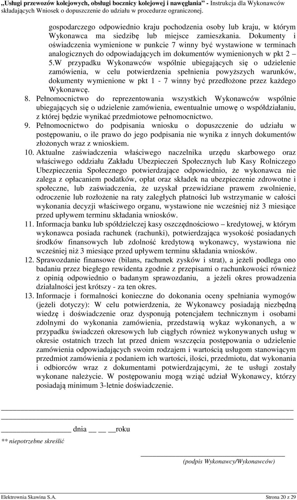 W przypadku Wykonawców wspólnie ubiegających się o udzielenie zamówienia, w celu potwierdzenia spełnienia powyższych warunków, dokumenty wymienione w pkt 1-7 winny być przedłożone przez każdego