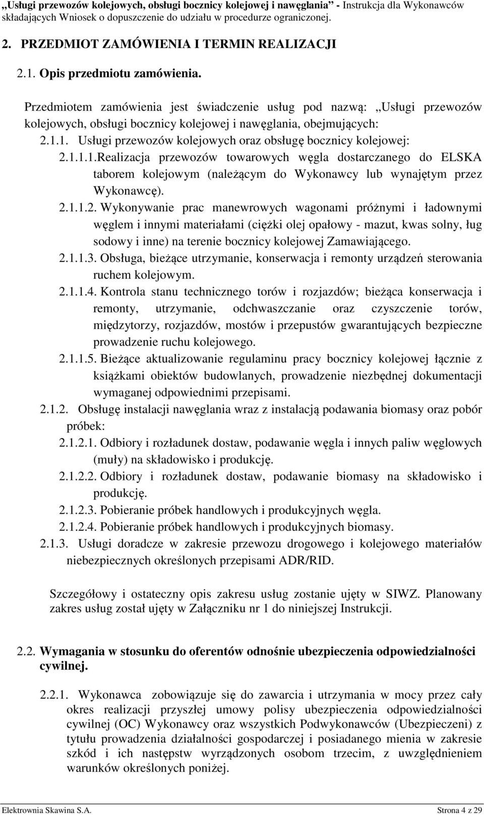 1. Usługi przewozów kolejowych oraz obsługę bocznicy kolejowej: 2.1.1.1.Realizacja przewozów towarowych węgla dostarczanego do ELSKA taborem kolejowym (należącym do Wykonawcy lub wynajętym przez Wykonawcę).