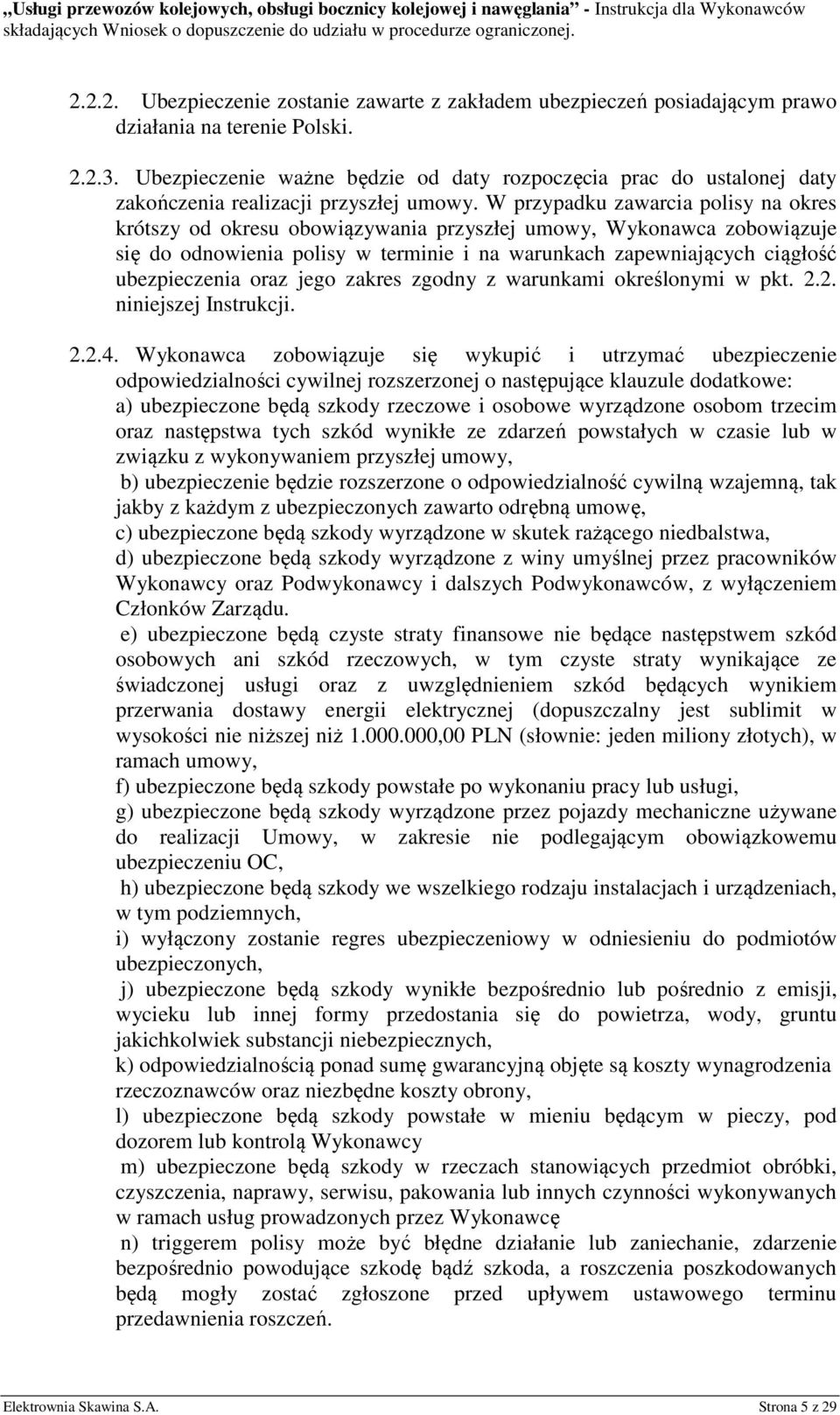 W przypadku zawarcia polisy na okres krótszy od okresu obowiązywania przyszłej umowy, Wykonawca zobowiązuje się do odnowienia polisy w terminie i na warunkach zapewniających ciągłość ubezpieczenia