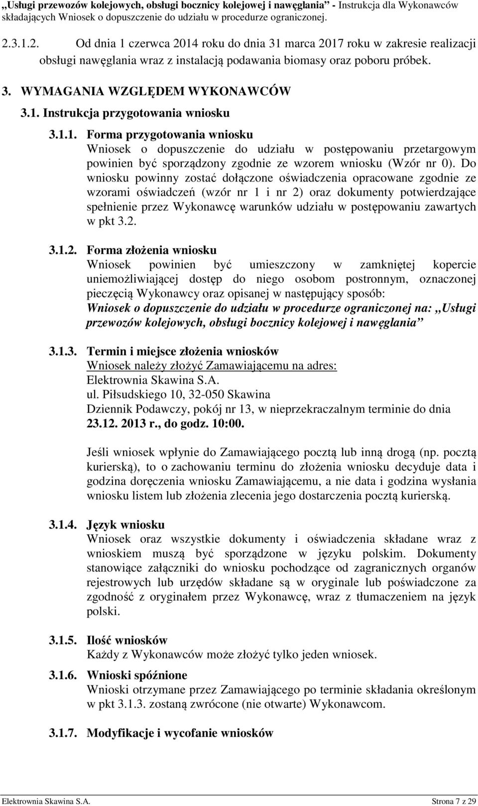 Do wniosku powinny zostać dołączone oświadczenia opracowane zgodnie ze wzorami oświadczeń (wzór nr 1 i nr 2) oraz dokumenty potwierdzające spełnienie przez Wykonawcę warunków udziału w postępowaniu