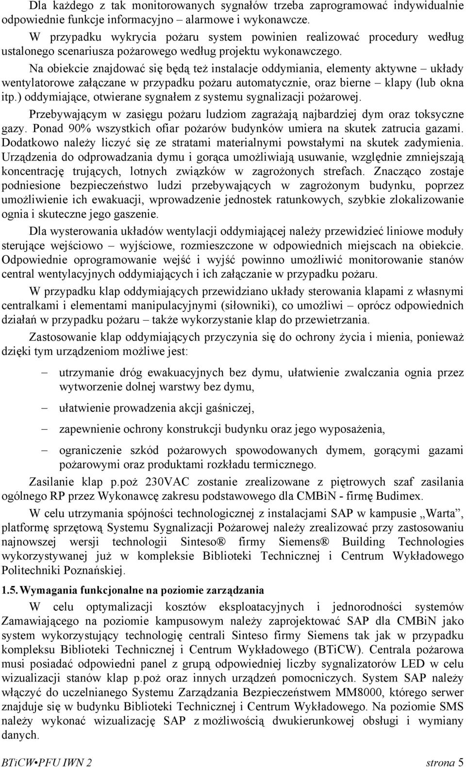 Na obiekcie znajdować się będą też instalacje oddymiania, elementy aktywne układy wentylatorowe załączane w przypadku pożaru automatycznie, oraz bierne klapy (lub okna itp.