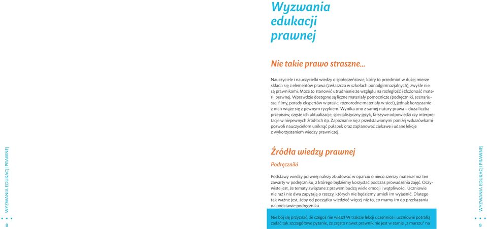 Wprawdzie dostępne są liczne materiały pomocnicze (podręczniki, scenariusze, filmy, porady ekspertów w prasie, różnorodne materiały w sieci), jednak korzystanie z nich wiąże się z pewnym ryzykiem.