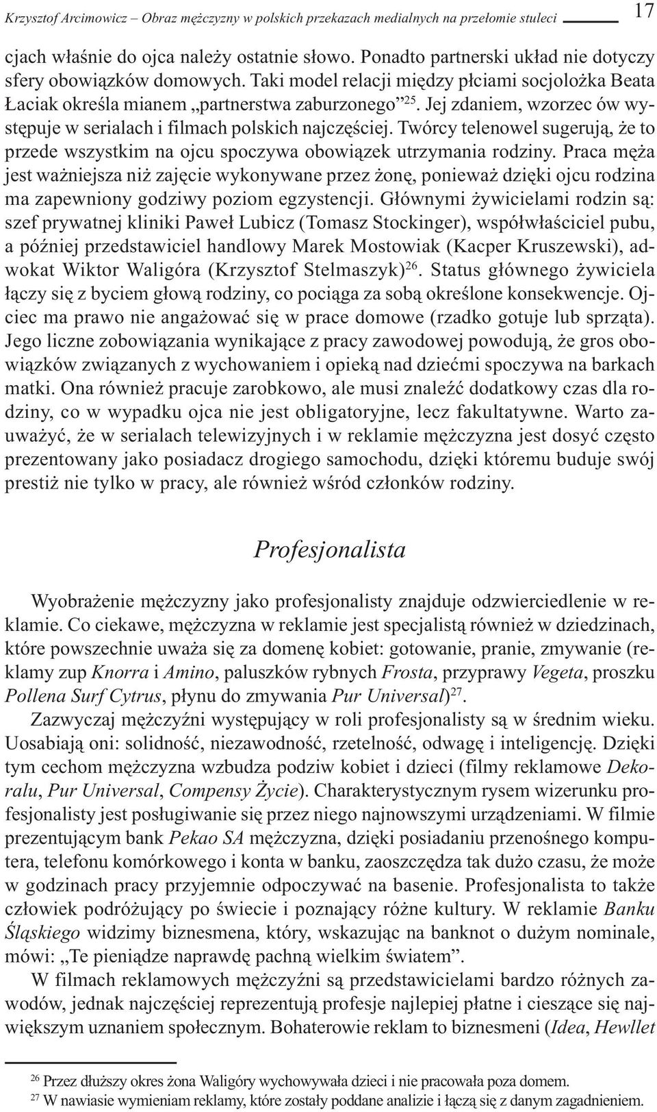 Jej zdaniem, wzorzec ów występuje w serialach i filmach polskich najczęściej. Twórcy telenowel sugerują, że to przede wszystkim na ojcu spoczywa obowiązek utrzymania rodziny.