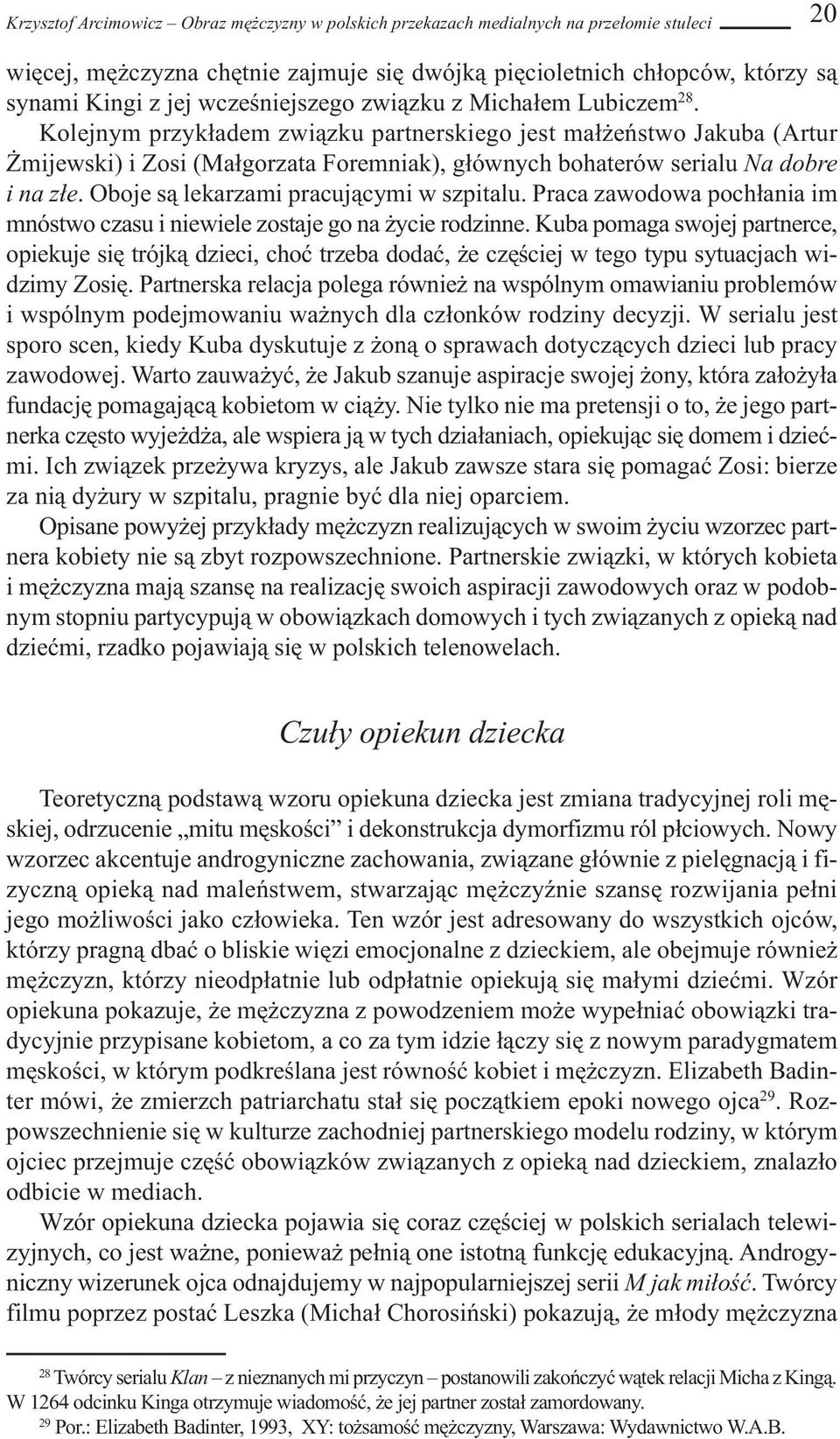 Kolejnym przykładem związku partnerskiego jest małżeństwo Jakuba (Artur Żmijewski) i Zosi (Małgorzata Foremniak), głównych bohaterów serialu Na dobre i na złe.