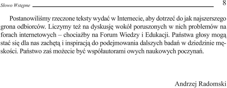 Liczymy też na dyskusję wokół poruszonych w nich problemów na forach internetowych chociażby na Forum