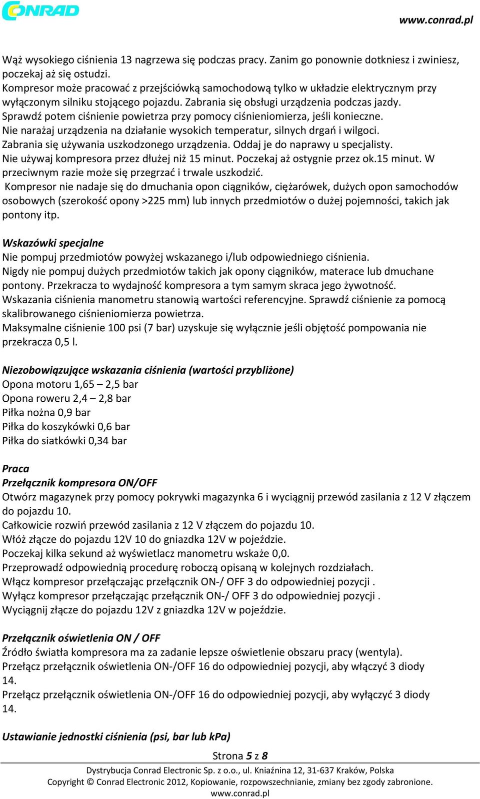 Sprawdź potem ciśnienie powietrza przy pomocy ciśnieniomierza, jeśli konieczne. Nie narażaj urządzenia na działanie wysokich temperatur, silnych drgań i wilgoci.