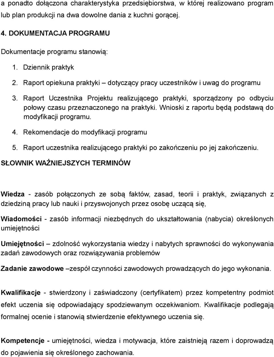 Raport Uczestnika Projektu realizującego praktyki, sporządzony po odbyciu połowy czasu przeznaczonego na praktyki. Wnioski z raportu będą podstawą do modyfikacji programu. 4.