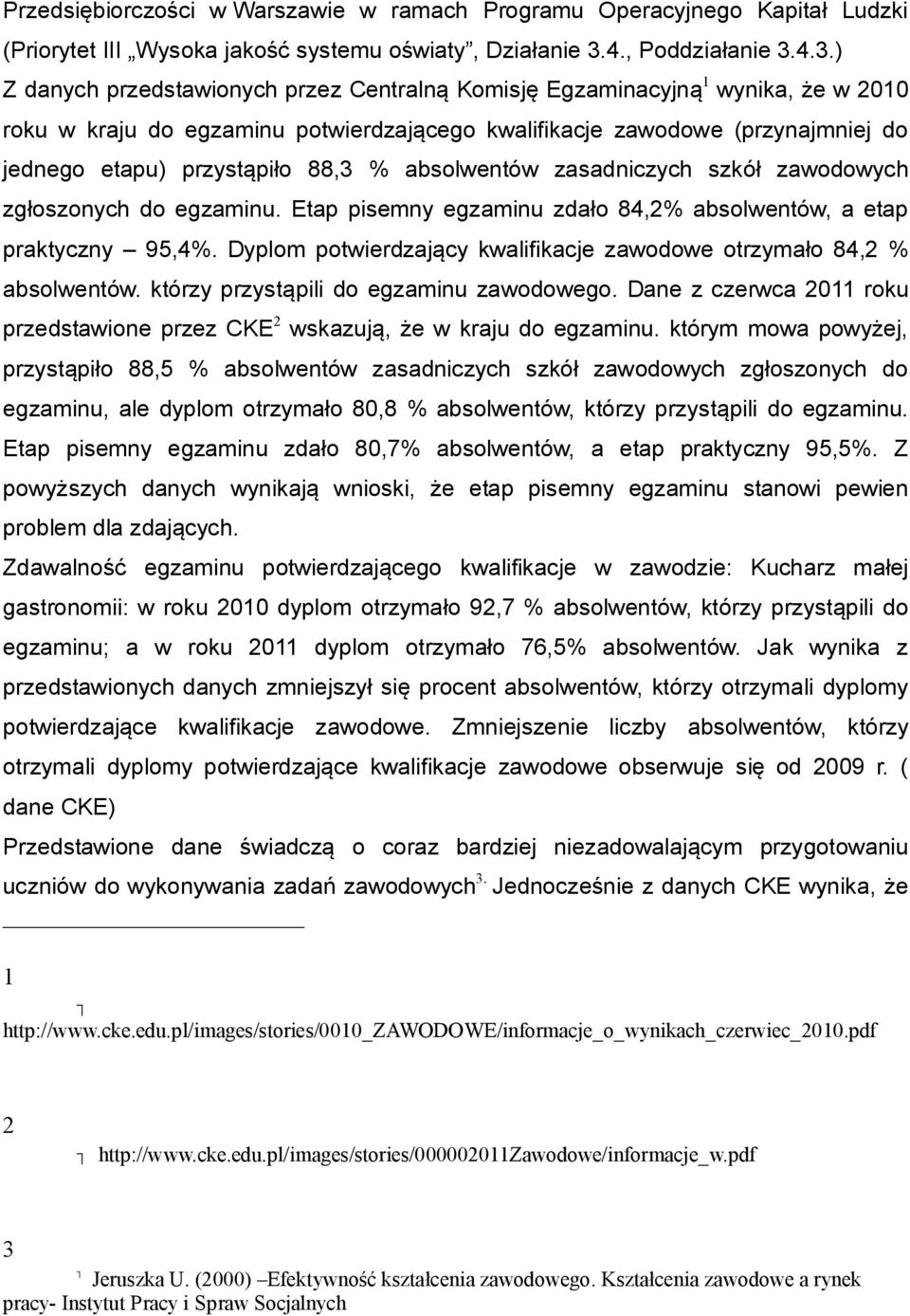 4.3.) Z danych przedstawionych przez Centralną Komisję Egzaminacyjną 1 wynika, że w 2010 roku w kraju do egzaminu potwierdzającego kwalifikacje zawodowe (przynajmniej do jednego etapu) przystąpiło,3