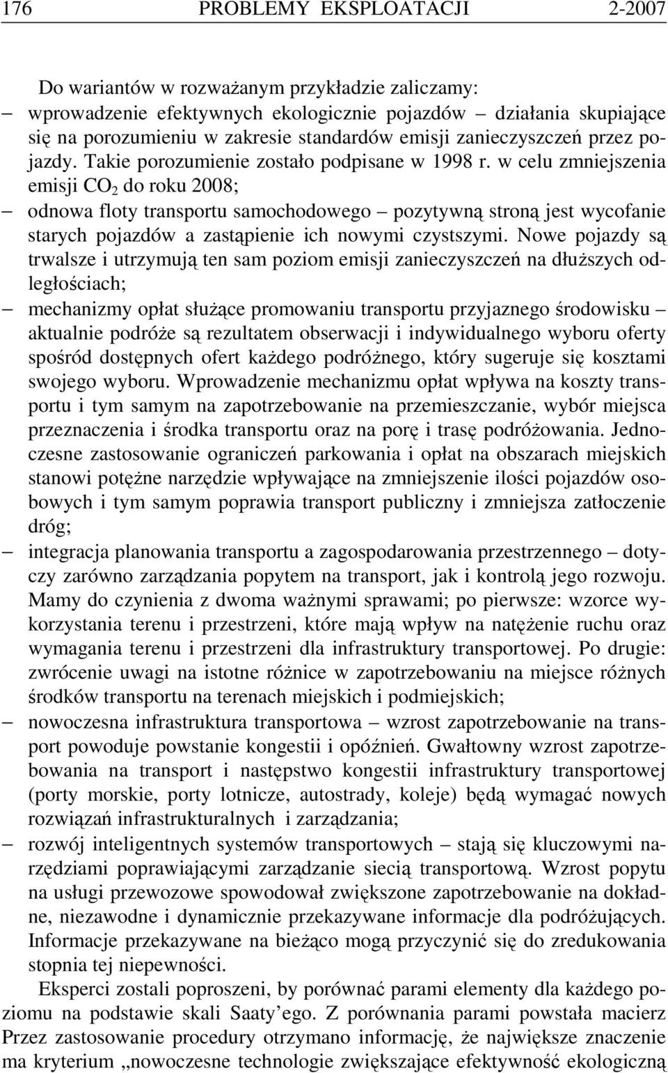 w celu zmniejszenia emisji CO 2 do roku 2008; odnowa floty transportu samochodowego pozytywną stroną jest wycofanie starych pojazdów a zastąpienie ich nowymi czystszymi.