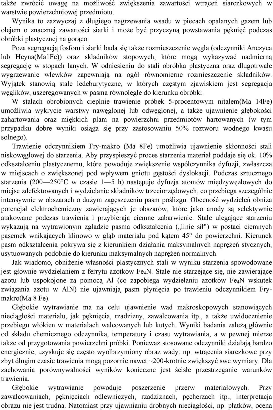 Poza segregacją fosforu i siarki bada się także rozmieszczenie węgla (odczynniki Anczyca lub Heyna(Ma1Fe)) oraz składników stopowych, które mogą wykazywać nadmierną segregację w stopach lanych.