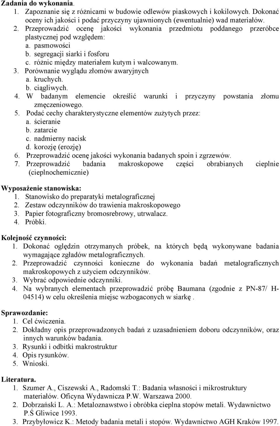 Porównanie wyglądu złomów awaryjnych a. kruchych. b. ciągliwych. 4. W badanym elemencie określić warunki i przyczyny powstania złomu zmęczeniowego. 5.