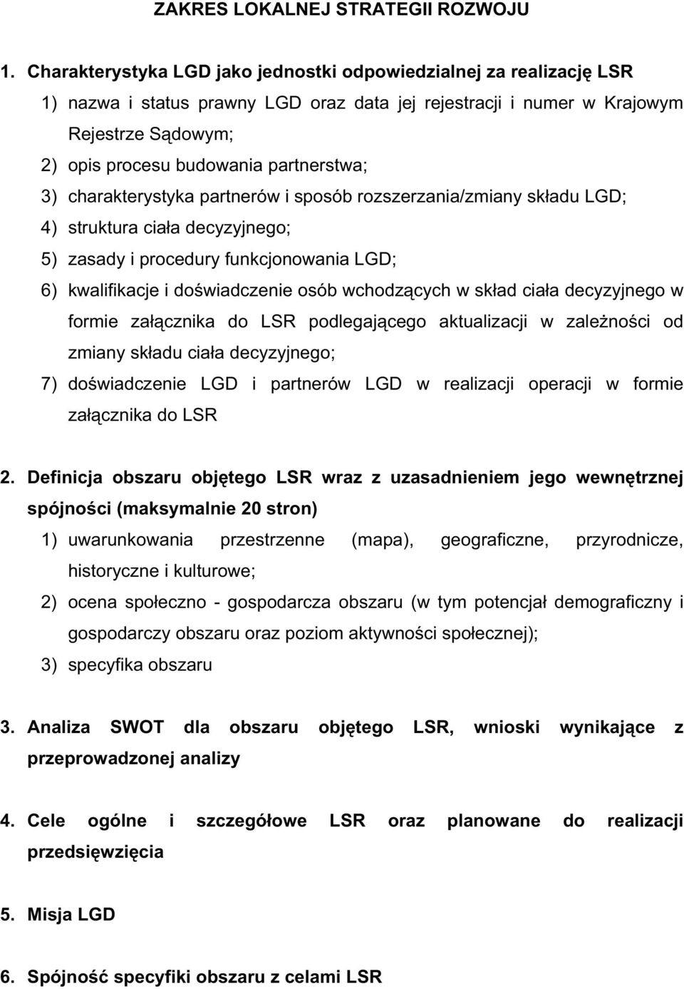 3) charakterystyka partnerów i sposób rozszerzania/zmiany sk adu LGD; 4) struktura cia a decyzyjnego; 5) zasady i procedury funkcjonowania LGD; 6) kwalifikacje i do wiadczenie osób wchodz cych w sk