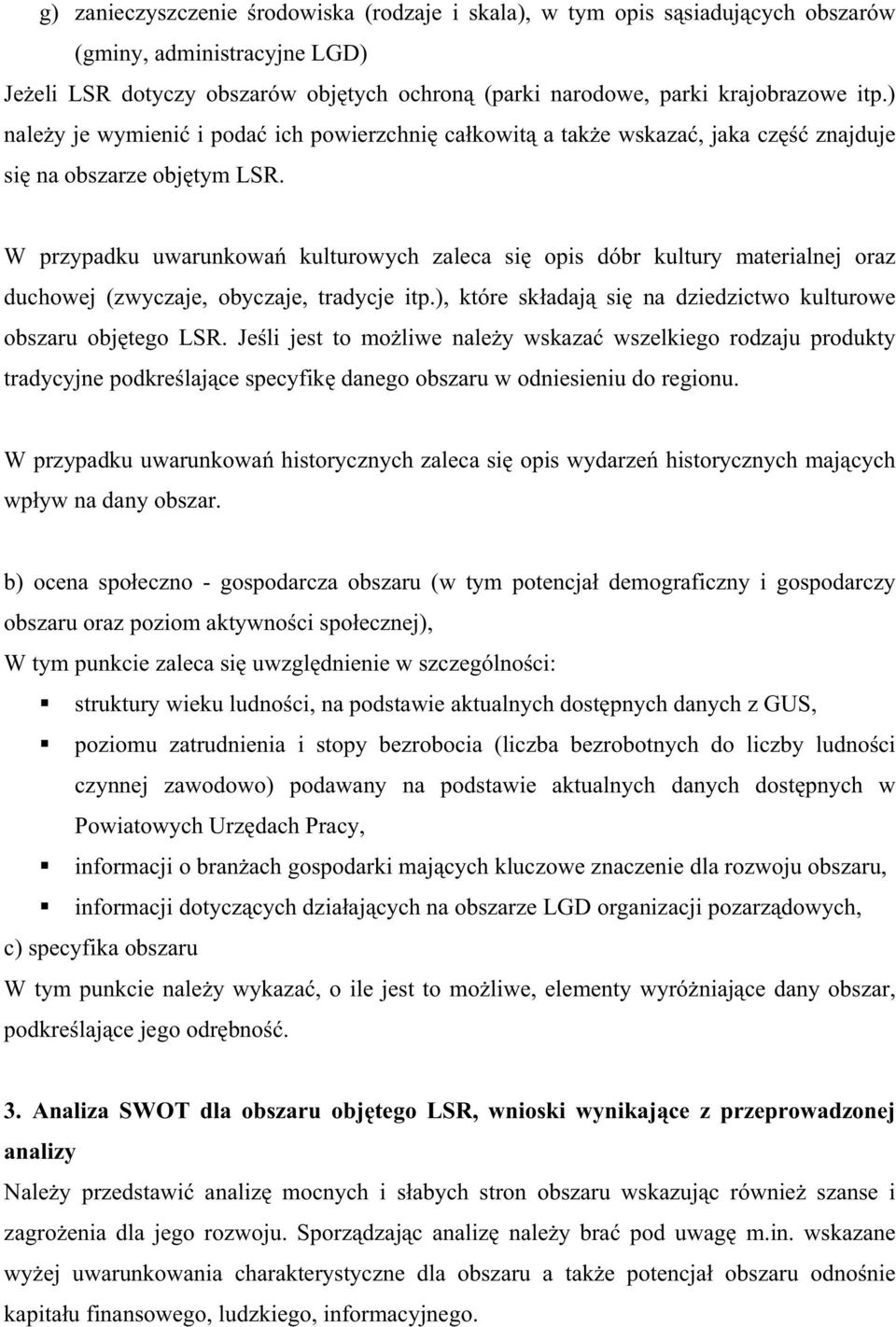 W przypadku uwarunkowa kulturowych zaleca si opis dóbr kultury materialnej oraz duchowej (zwyczaje, obyczaje, tradycje itp.), które sk adaj si na dziedzictwo kulturowe obszaru obj tego LSR.