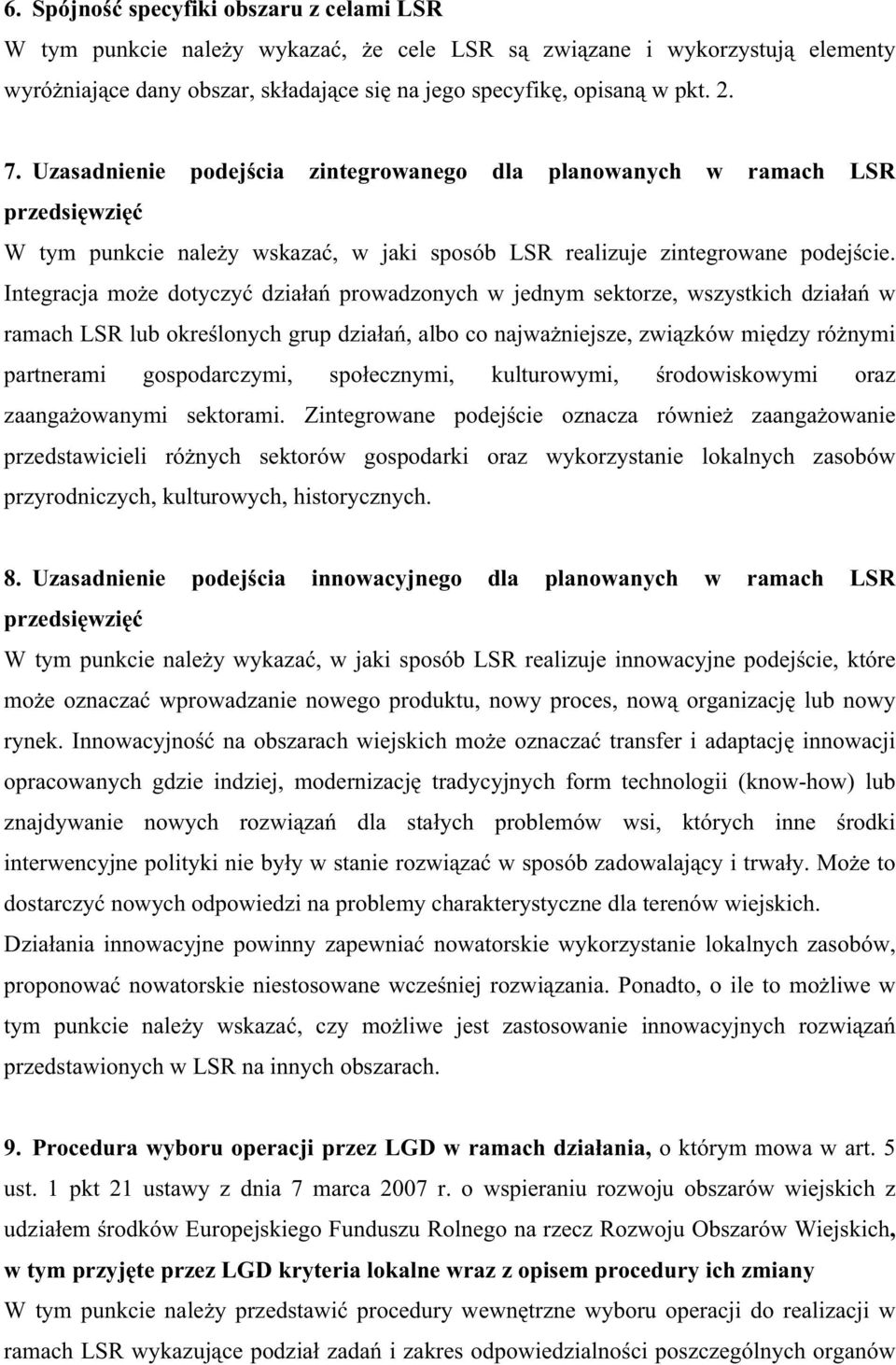 Integracja mo e dotyczy dzia a prowadzonych w jednym sektorze, wszystkich dzia a w ramach LSR lub okre lonych grup dzia a, albo co najwa niejsze, zwi zków mi dzy ró nymi partnerami gospodarczymi, spo