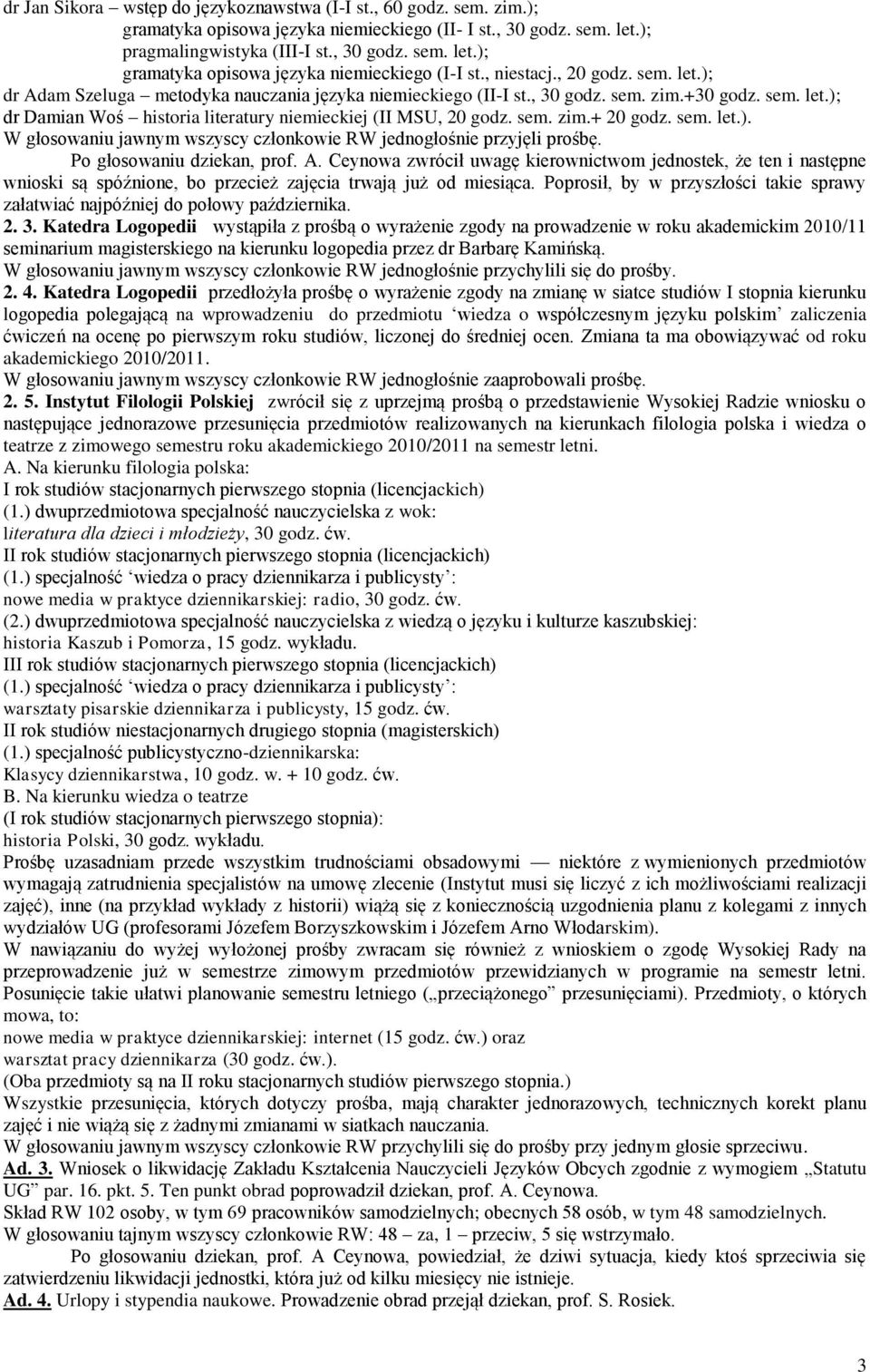 sem. zim.+ 20 godz. sem. let.). W głosowaniu jawnym wszyscy członkowie RW jednogłośnie przyjęli prośbę. Po głosowaniu dziekan, prof. A.