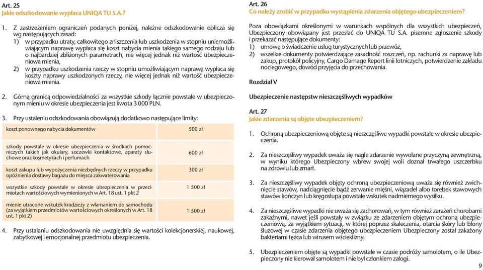 naprawę wypłaca się koszt nabycia mienia takiego samego rodzaju lub o najbardziej zbliżonych parametrach, nie więcej jednak niż wartość ubezpieczeniowa mienia, 2) w przypadku uszkodzenia rzeczy w