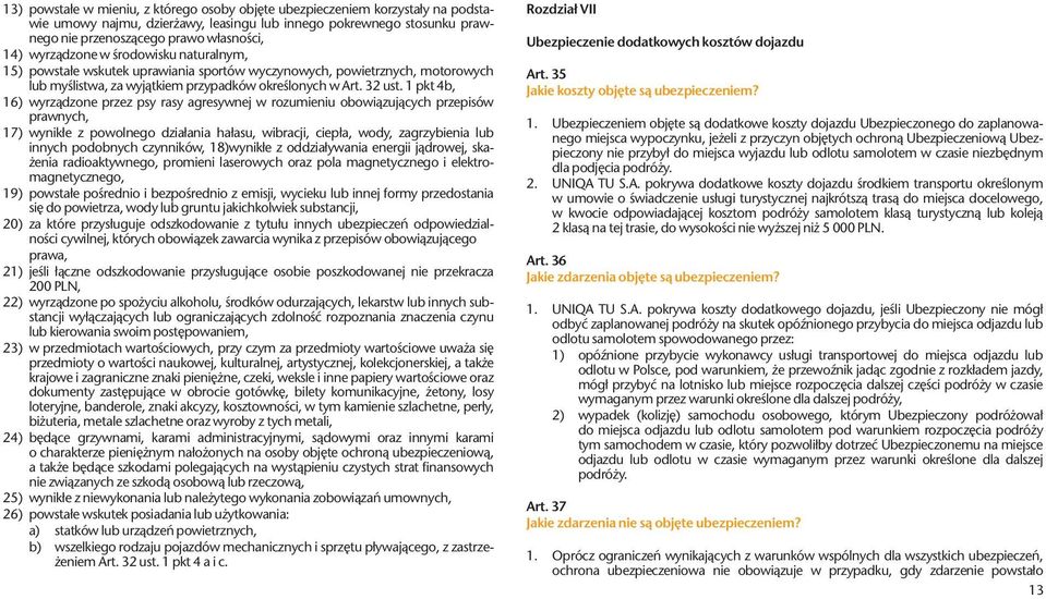 1 pkt 4b, 16) wyrządzone przez psy rasy agresywnej w rozumieniu obowiązujących przepisów prawnych, 17) wynikłe z powolnego działania hałasu, wibracji, ciepła, wody, zagrzybienia lub innych podobnych