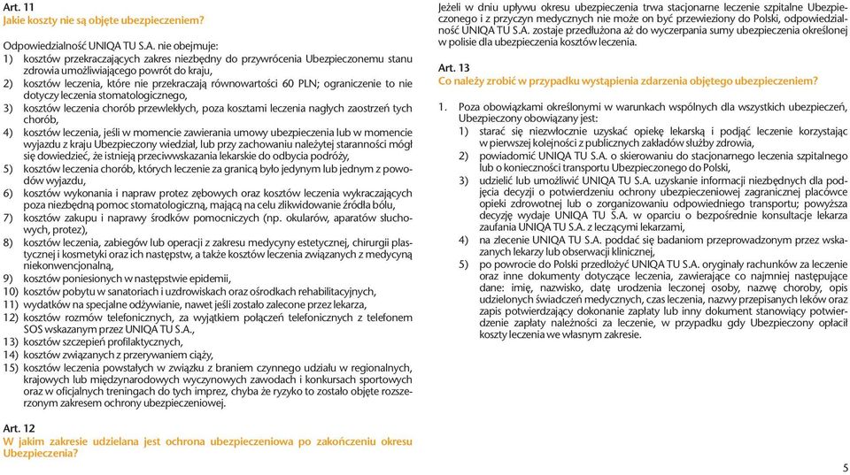 poza kosztami leczenia nagłych zaostrzeń tych chorób, 4) kosztów leczenia, jeśli w momencie zawierania umowy ubezpieczenia lub w momencie wyjazdu z kraju Ubezpieczony wiedział, lub przy zachowaniu