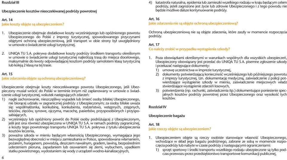 Ubezpieczenie obejmuje dodatkowe koszty wcześniejszego lub opóźnionego powrotu Ubezpieczonego do Polski z imprezy turystycznej, spowodowanego przyczynami objętymi ochroną ubezpieczeniową, jeśli