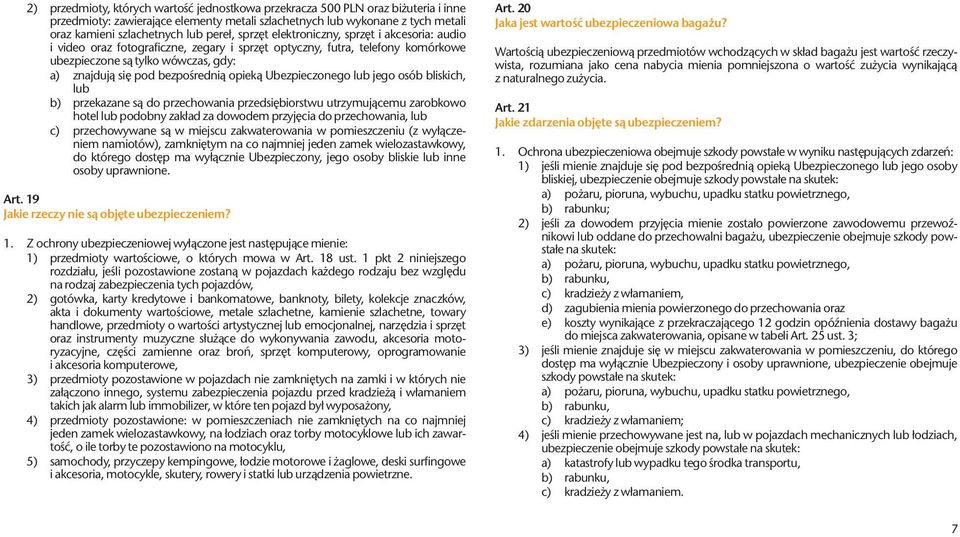 bezpośrednią opieką Ubezpieczonego lub jego osób bliskich, lub b) przekazane są do przechowania przedsiębiorstwu utrzymującemu zarobkowo hotel lub podobny zakład za dowodem przyjęcia do przechowania,